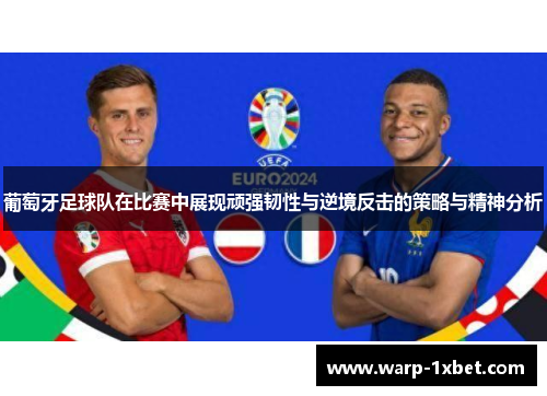 葡萄牙足球队在比赛中展现顽强韧性与逆境反击的策略与精神分析 葡萄牙足球队在比赛中展现顽强韧性与逆境反击的策略与精神分析