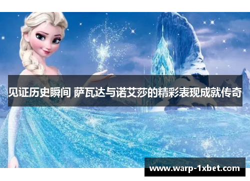 见证历史瞬间 萨瓦达与诺艾莎的精彩表现成就传奇 见证历史瞬间 萨瓦达与诺艾莎的精彩表现成就传奇