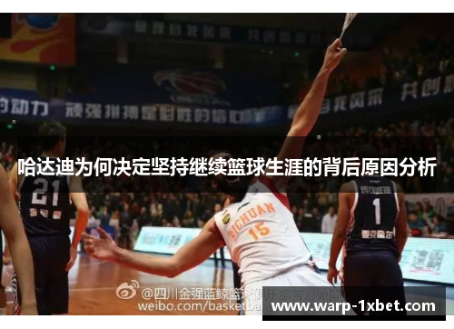 哈达迪为何决定坚持继续篮球生涯的背后原因分析 哈达迪为何决定坚持继续篮球生涯的背后原因分析