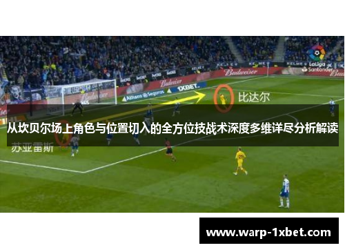从坎贝尔场上角色与位置切入的全方位技战术深度多维详尽分析解读 从坎贝尔场上角色与位置切入的全方位技战术深度多维详尽分析解读